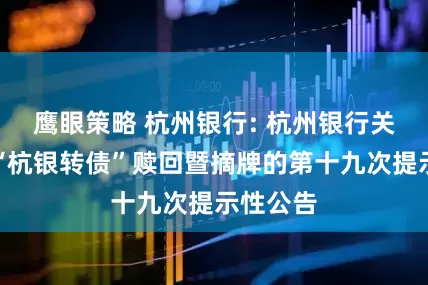 鹰眼策略 杭州银行: 杭州银行关于实施“杭银转债”赎回暨摘牌的第十九次提示性公告